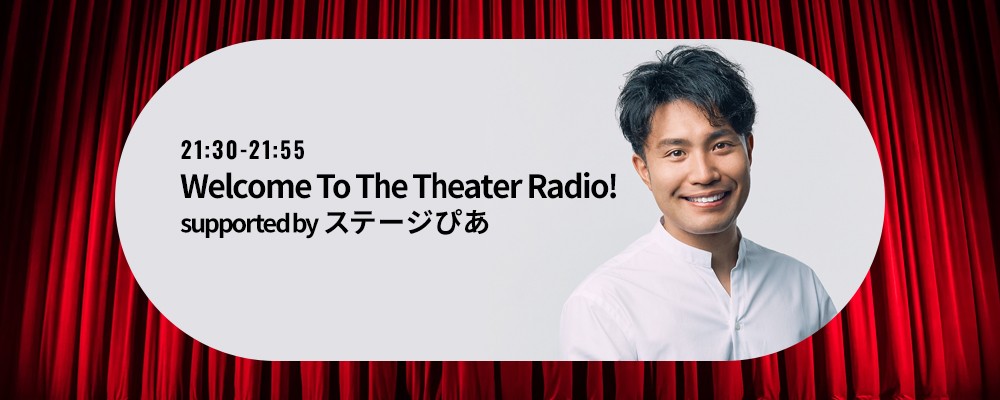 Welcome To The Theater Radio! supported by ステージぴあ