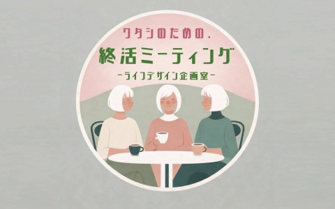わたしのための・終活ミーティング~ライフデザイン企画室~