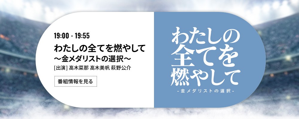 特別番組『わたしの全てを燃やして～金メダリストの選択～』